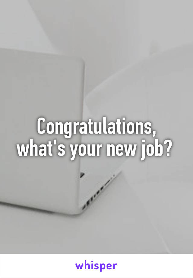 Congratulations, what's your new job? 