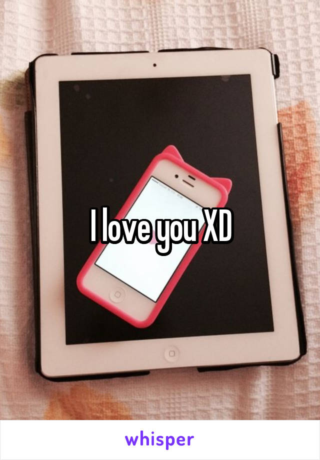 I love you XD