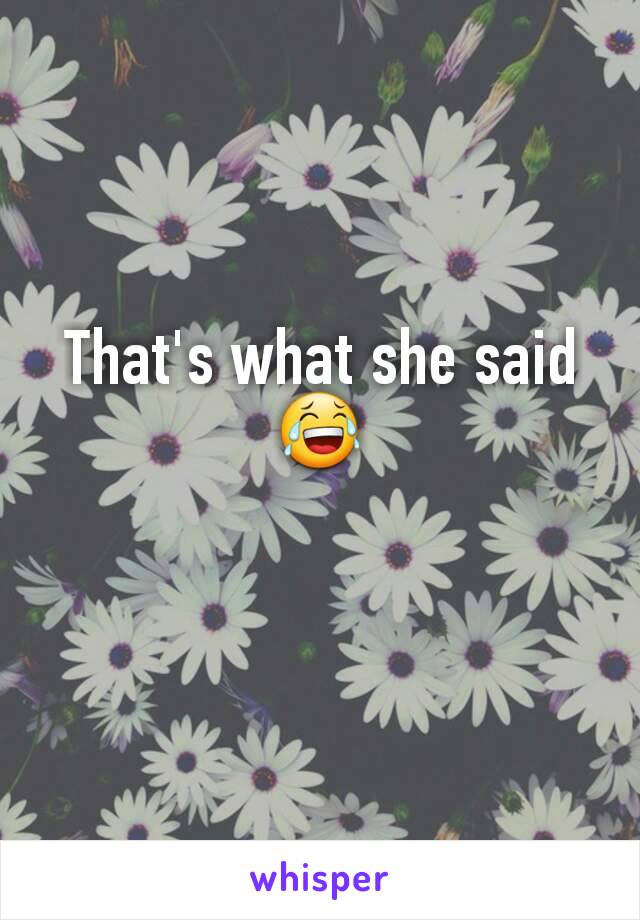 That's what she said 😂
