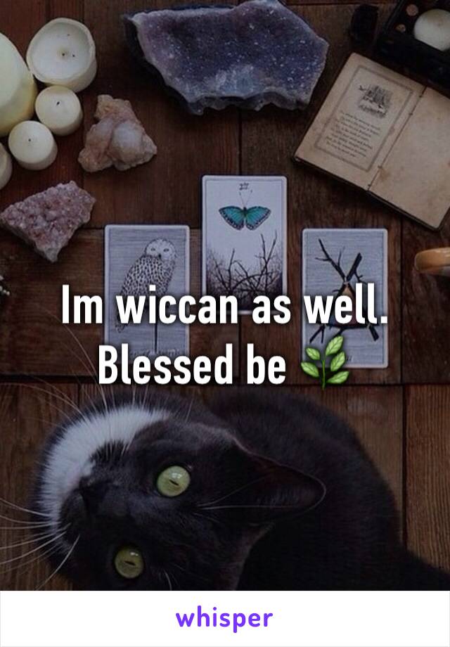 Im wiccan as well. Blessed be 🌿