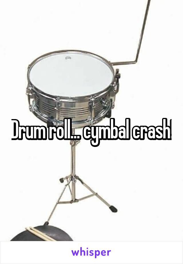 Drum roll... cymbal crash!