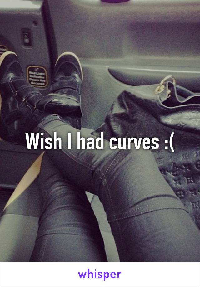 Wish I had curves :(