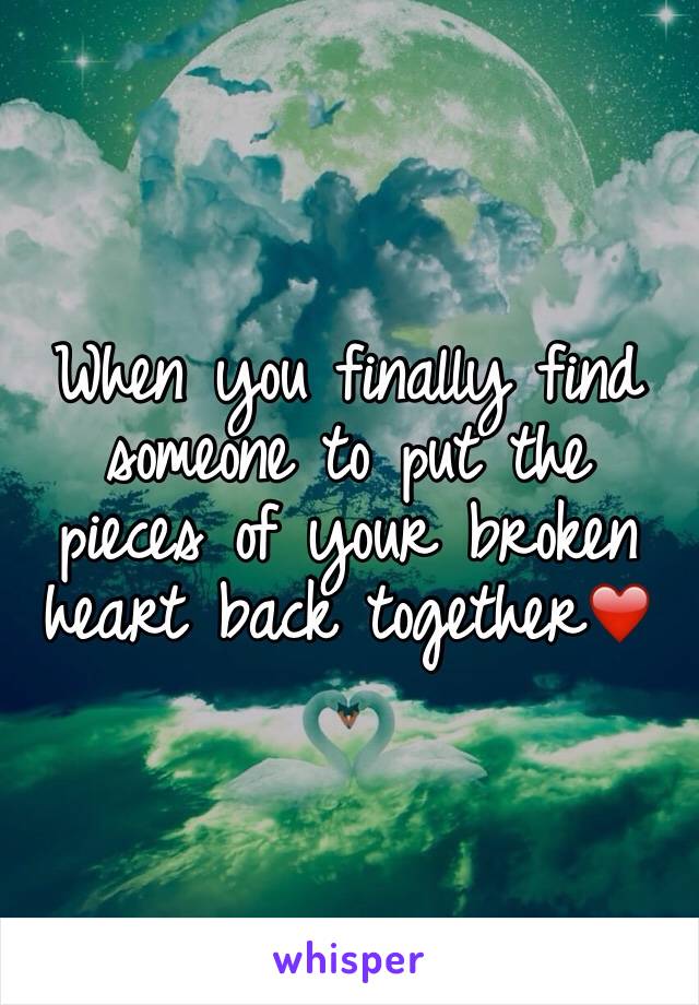 When you finally find someone to put the pieces of your broken heart back together❤️