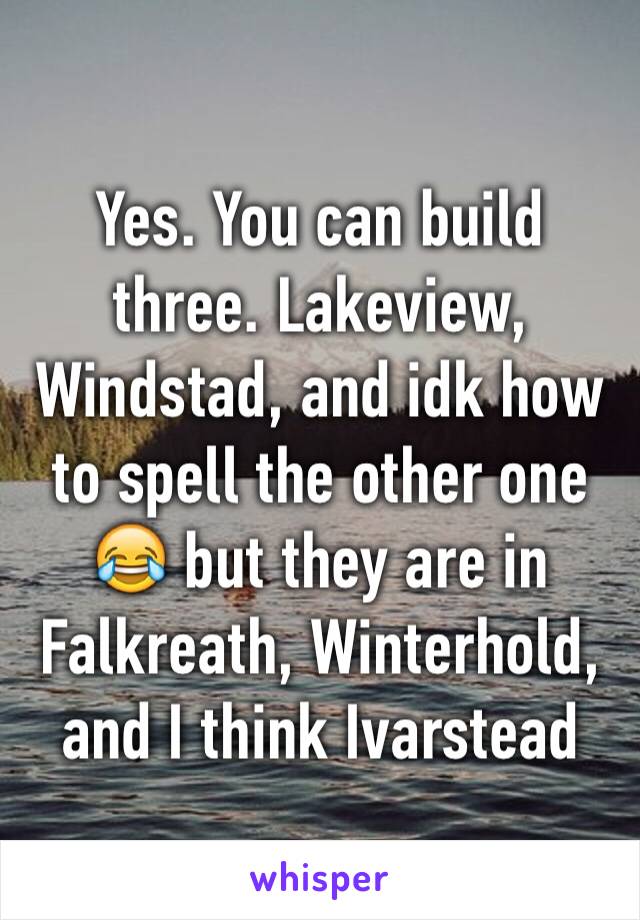 Yes. You can build three. Lakeview, Windstad, and idk how to spell the other one 😂 but they are in Falkreath, Winterhold, and I think Ivarstead