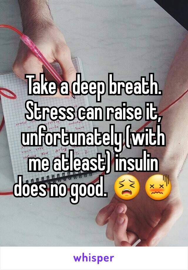 Take a deep breath. Stress can raise it, unfortunately (with me atleast) insulin does no good. 😣😖