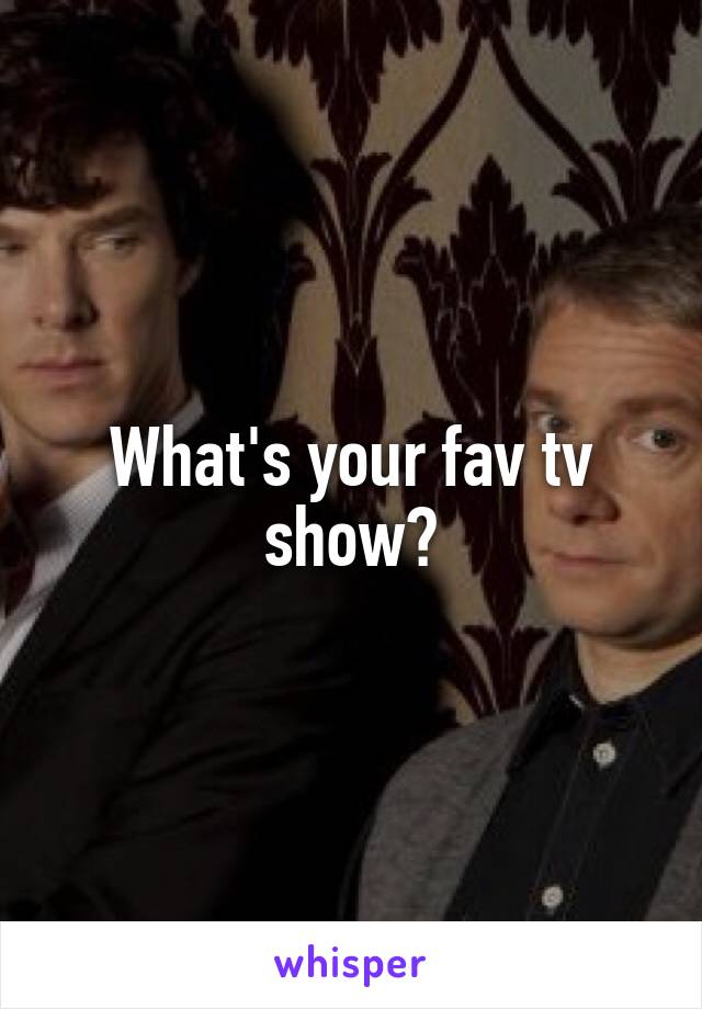 What's your fav tv show?