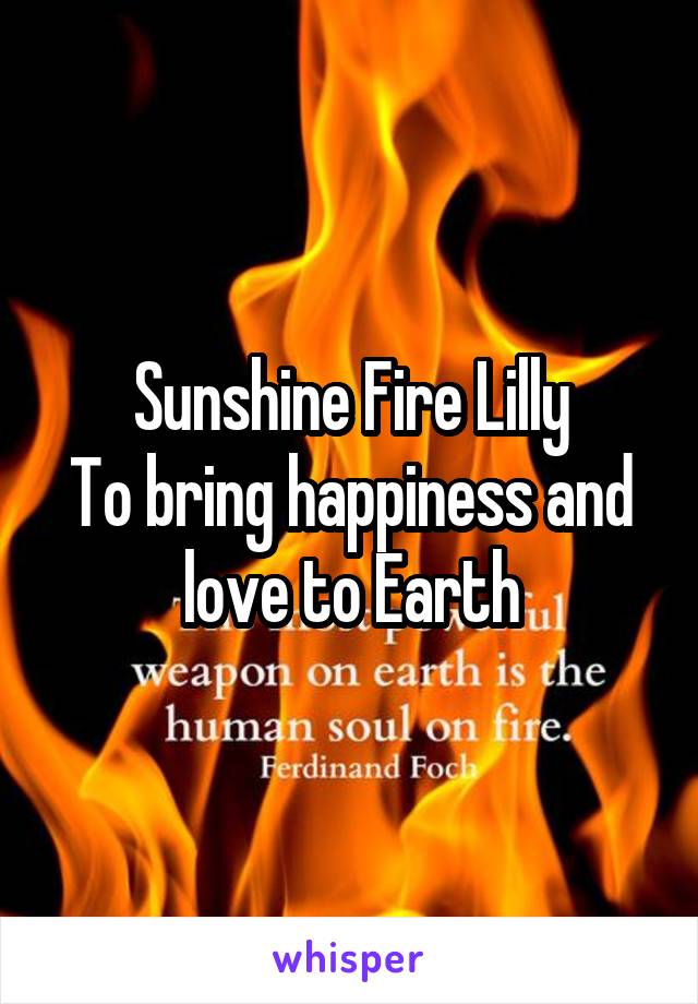 Sunshine Fire Lilly
To bring happiness and love to Earth