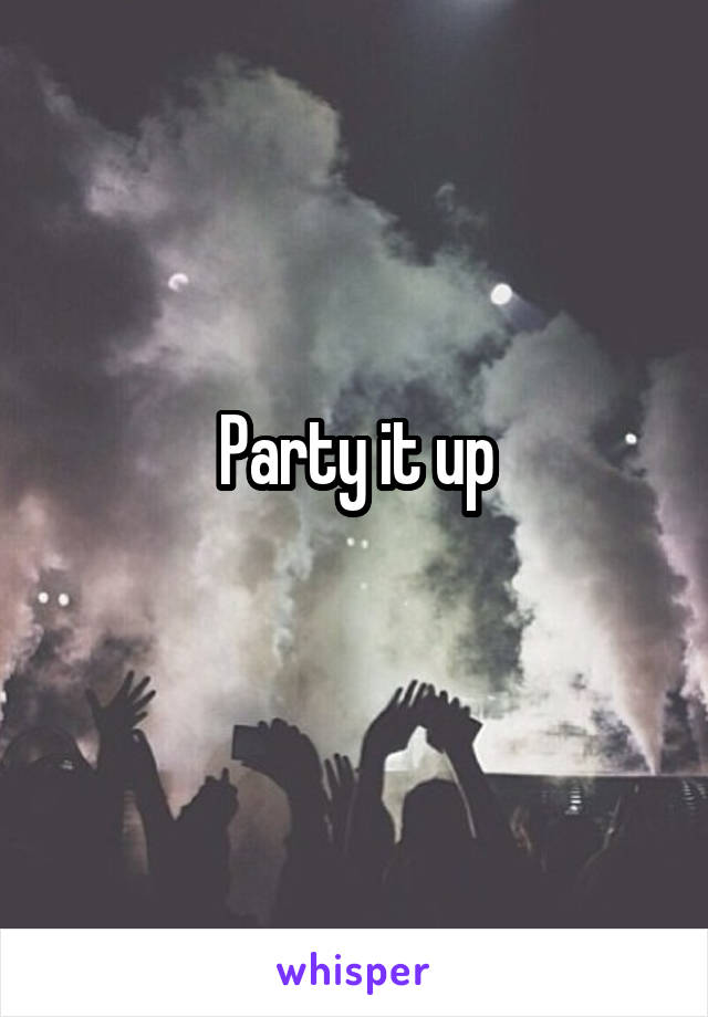 Party it up
