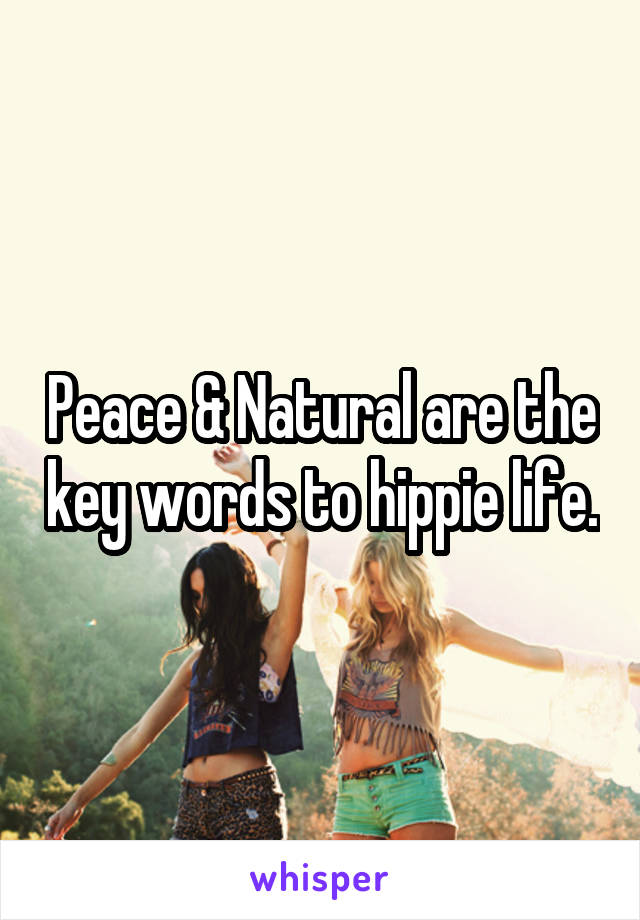 Peace & Natural are the key words to hippie life.