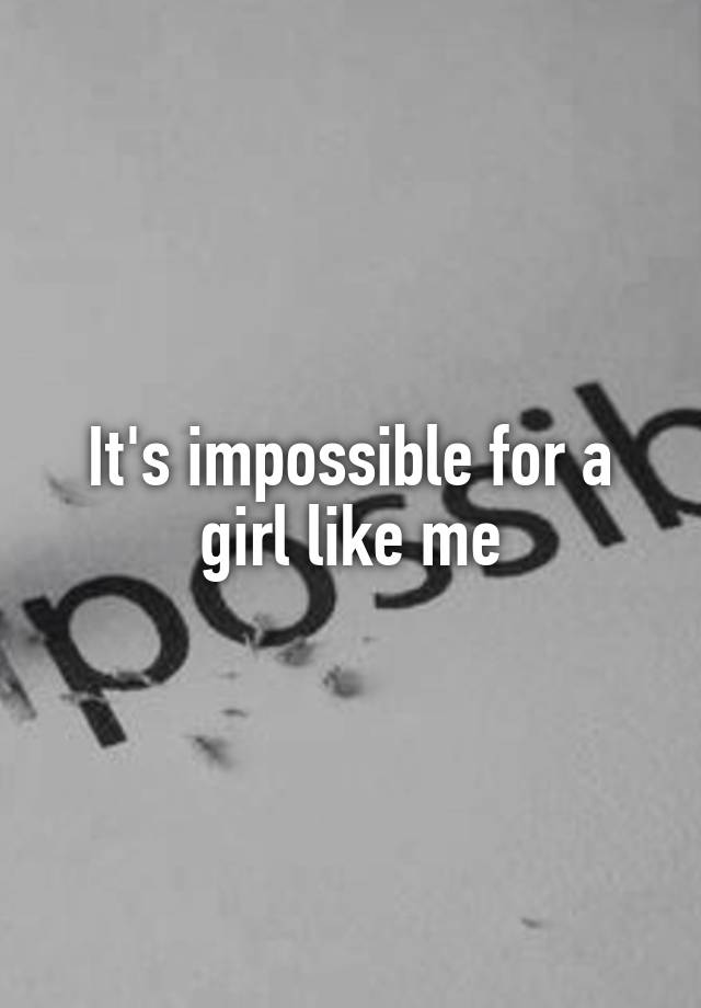 it-s-impossible-for-a-girl-like-me