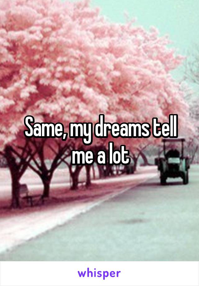 Same, my dreams tell me a lot