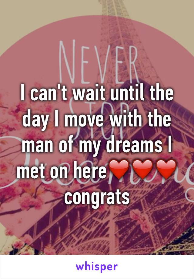 I can't wait until the day I move with the man of my dreams I met on here❤️❤️❤️ congrats 