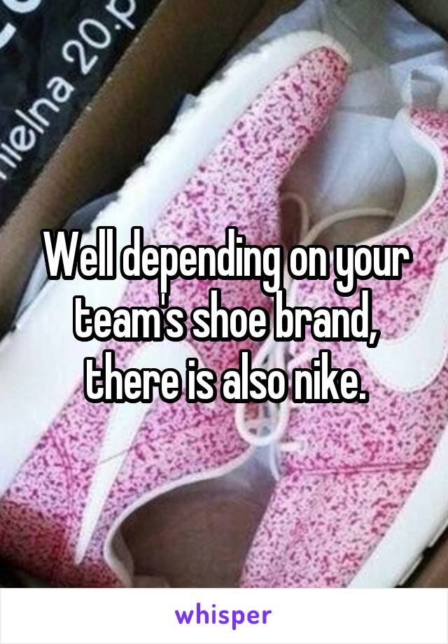 Well depending on your team's shoe brand, there is also nike.