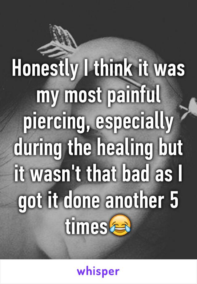 Honestly I think it was my most painful piercing, especially during the healing but it wasn't that bad as I got it done another 5 times😂