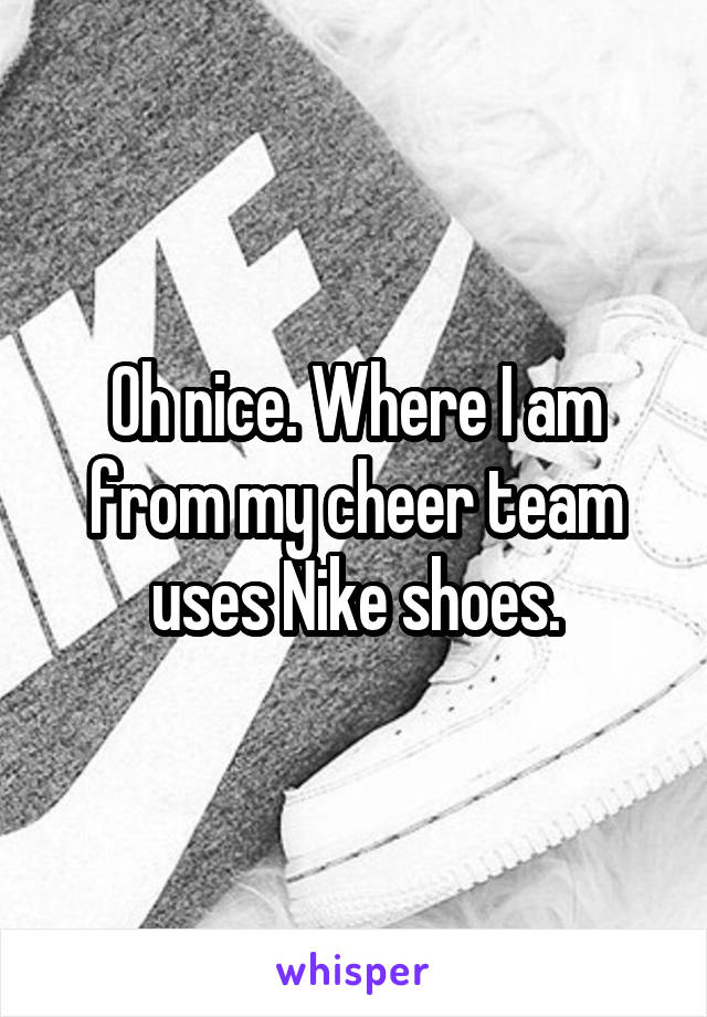 Oh nice. Where I am from my cheer team uses Nike shoes.