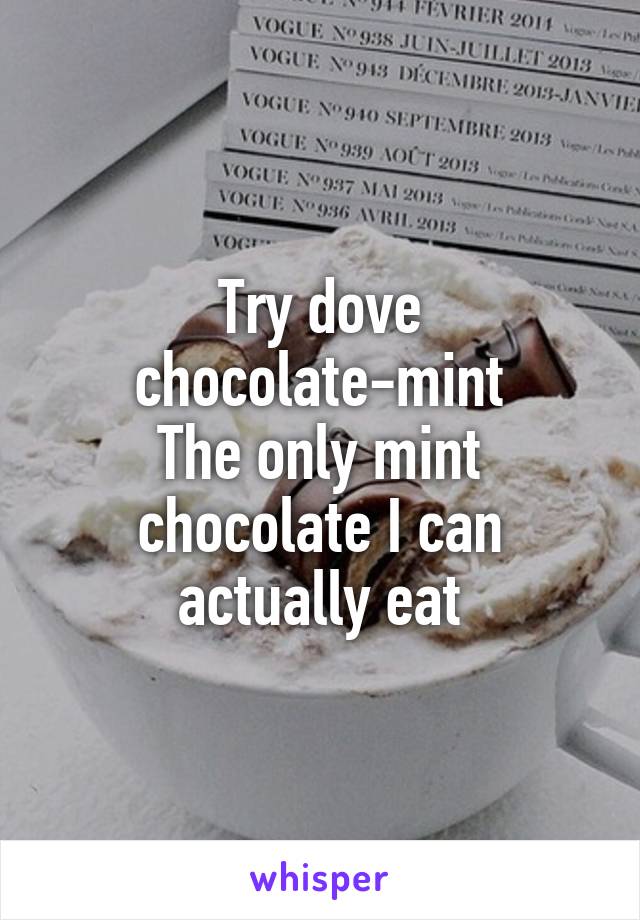 Try dove chocolate-mint
The only mint chocolate I can actually eat