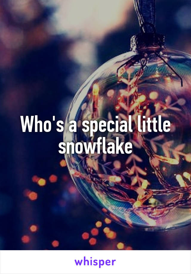 Who's a special little snowflake