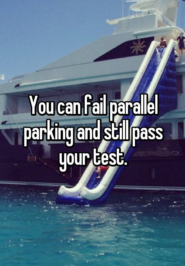 you-can-fail-parallel-parking-and-still-pass-your-test