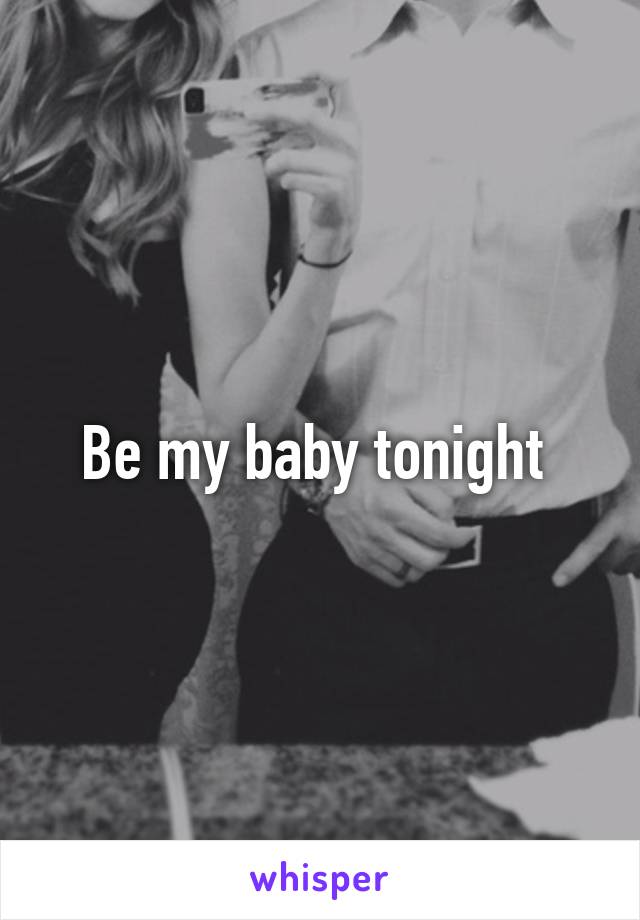 Be my baby tonight 