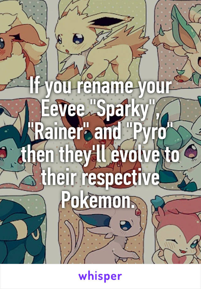 If you rename your Eevee "Sparky", "Rainer" and "Pyro" then they'll evolve to their respective Pokemon. 
