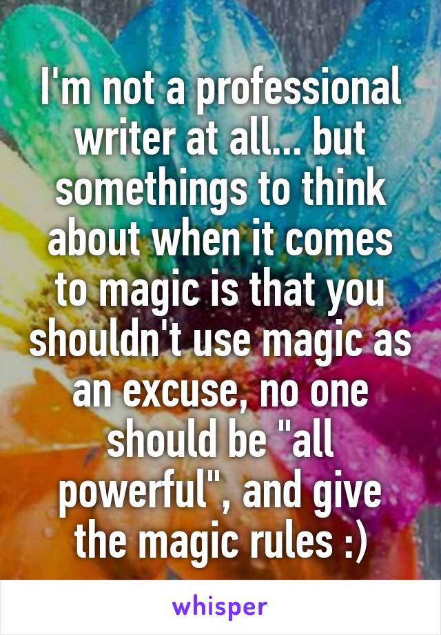 I'm not a professional writer at all... but somethings to think about when it comes to magic is that you shouldn't use magic as an excuse, no one should be "all powerful", and give the magic rules :)