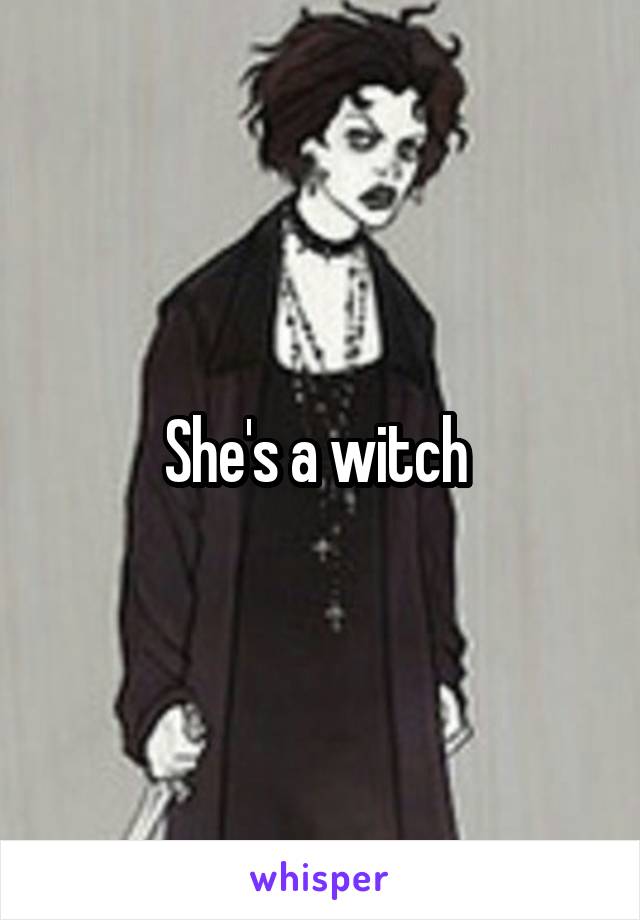 She's a witch 