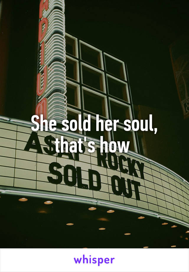 She sold her soul, that's how 