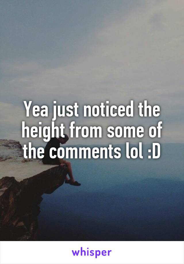 Yea just noticed the height from some of the comments lol :D