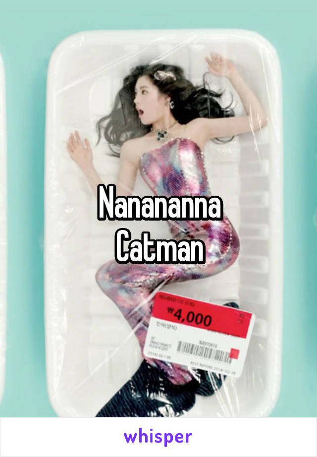 Nanananna
Catman