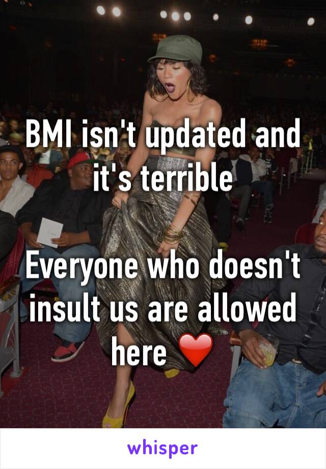 BMI isn't updated and it's terrible

Everyone who doesn't insult us are allowed here ❤️