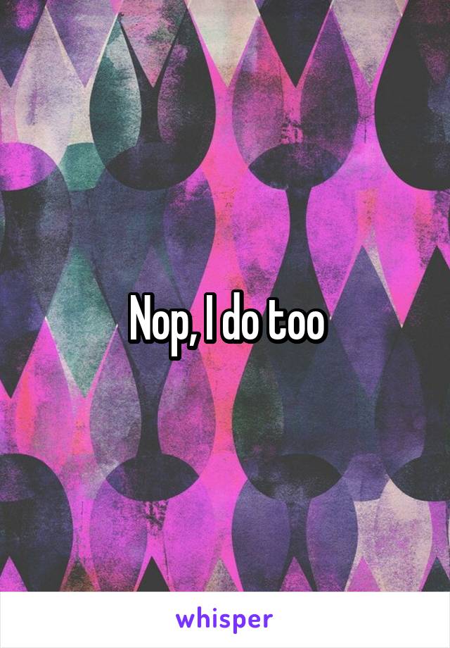 Nop, I do too