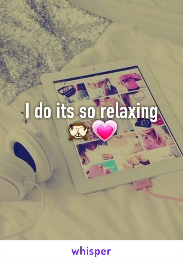 I do its so relaxing 🙈💗