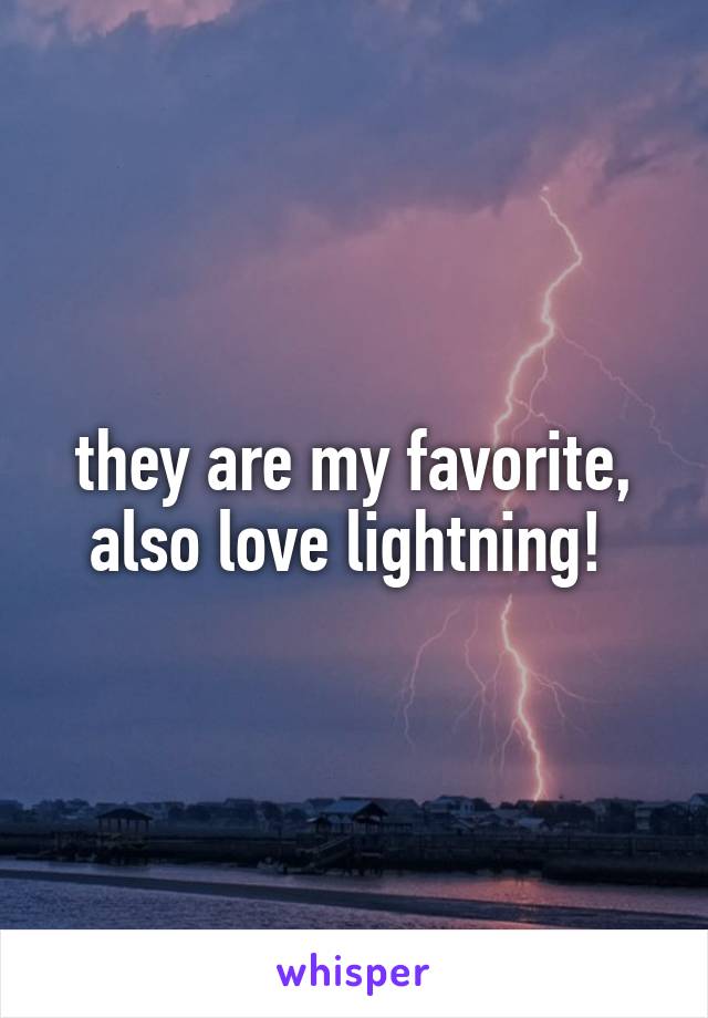 they are my favorite, also love lightning! 