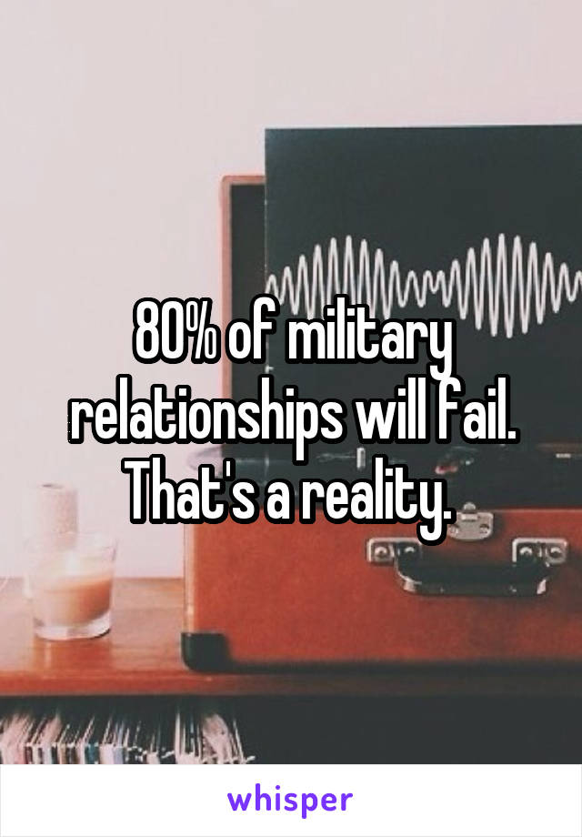 80% of military relationships will fail. That's a reality. 