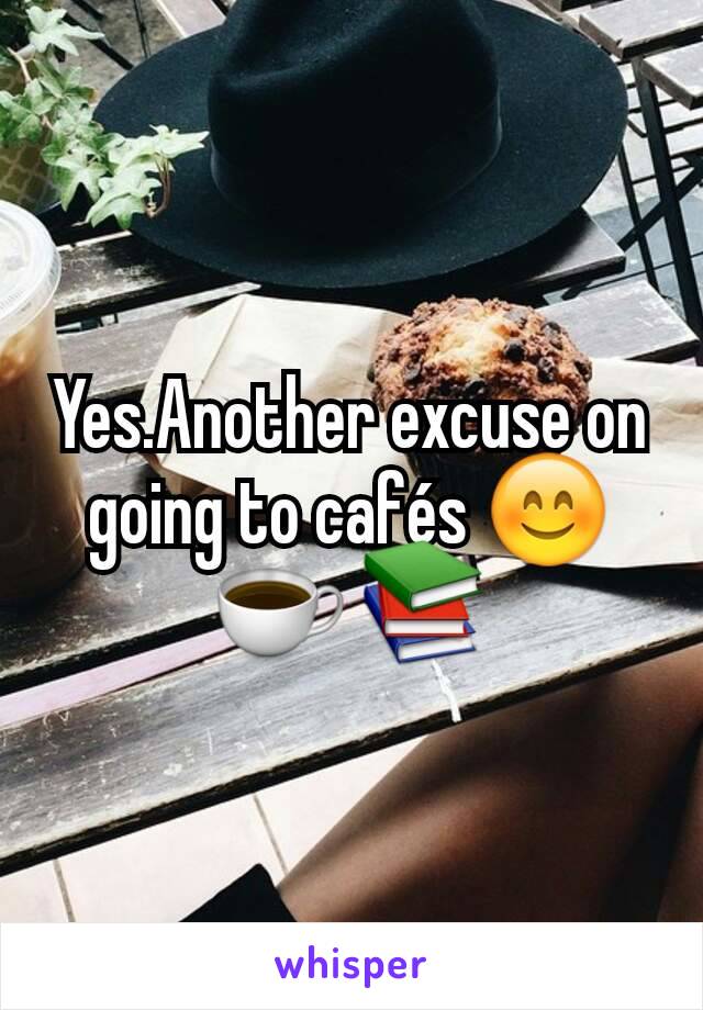 Yes.Another excuse on going to cafés 😊 ☕ 📚