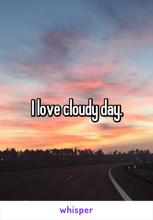 I love cloudy day.