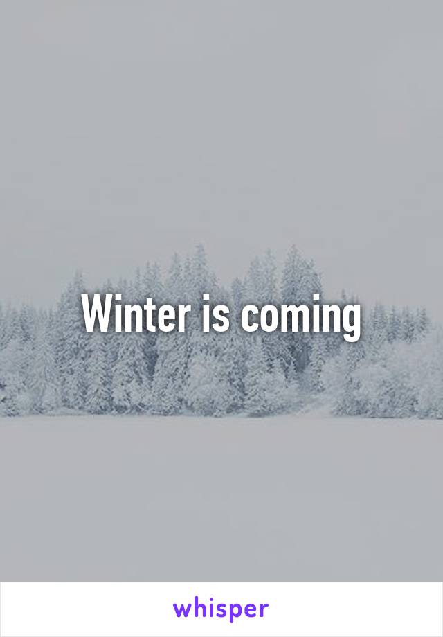 Winter is coming