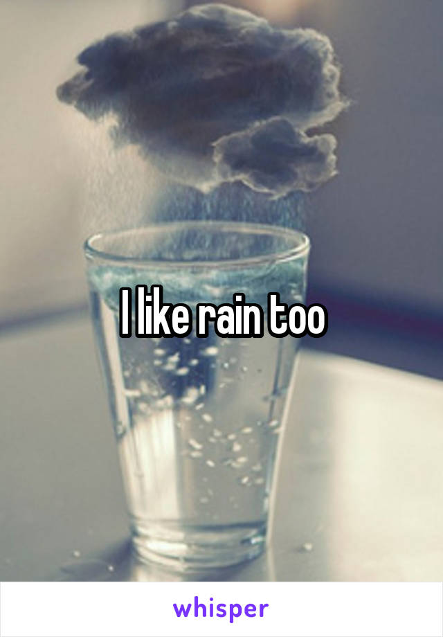 I like rain too