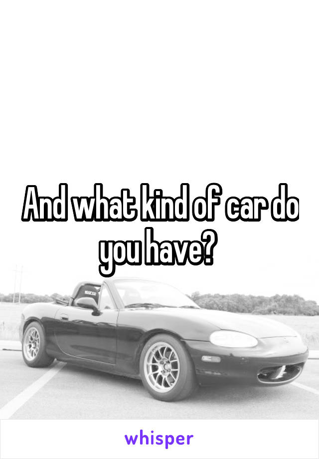 And what kind of car do you have? 