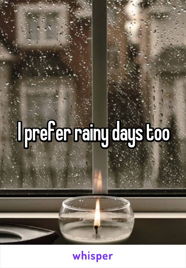 I prefer rainy days too