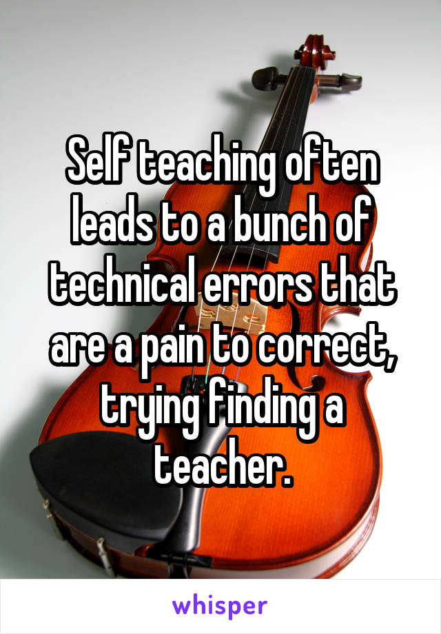 Self teaching often leads to a bunch of technical errors that are a pain to correct, trying finding a teacher.