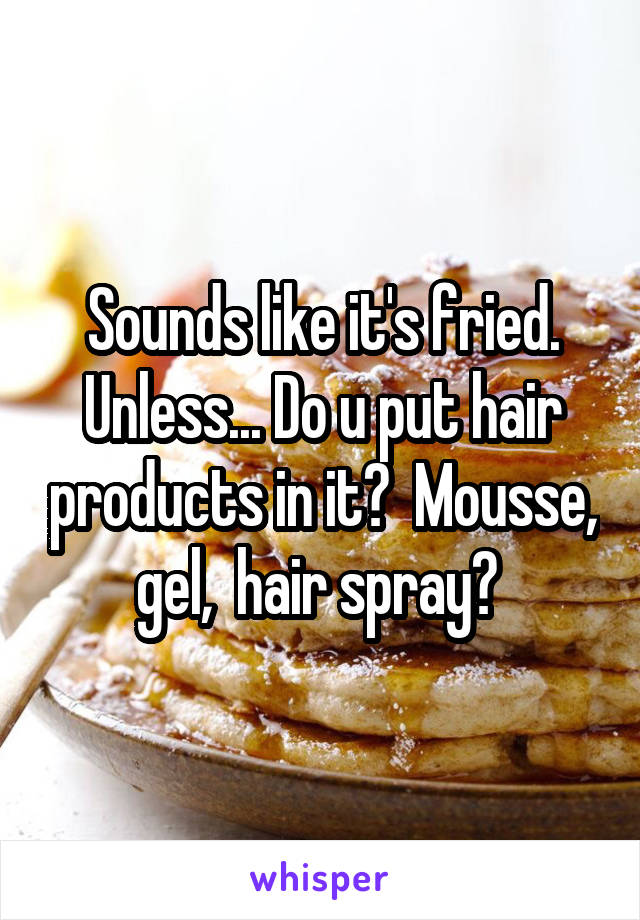Sounds like it's fried. Unless... Do u put hair products in it?  Mousse,  gel,  hair spray?  