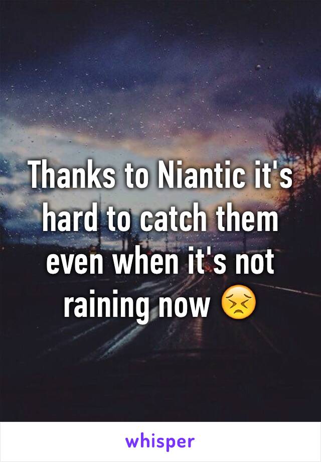 Thanks to Niantic it's hard to catch them even when it's not raining now 😣