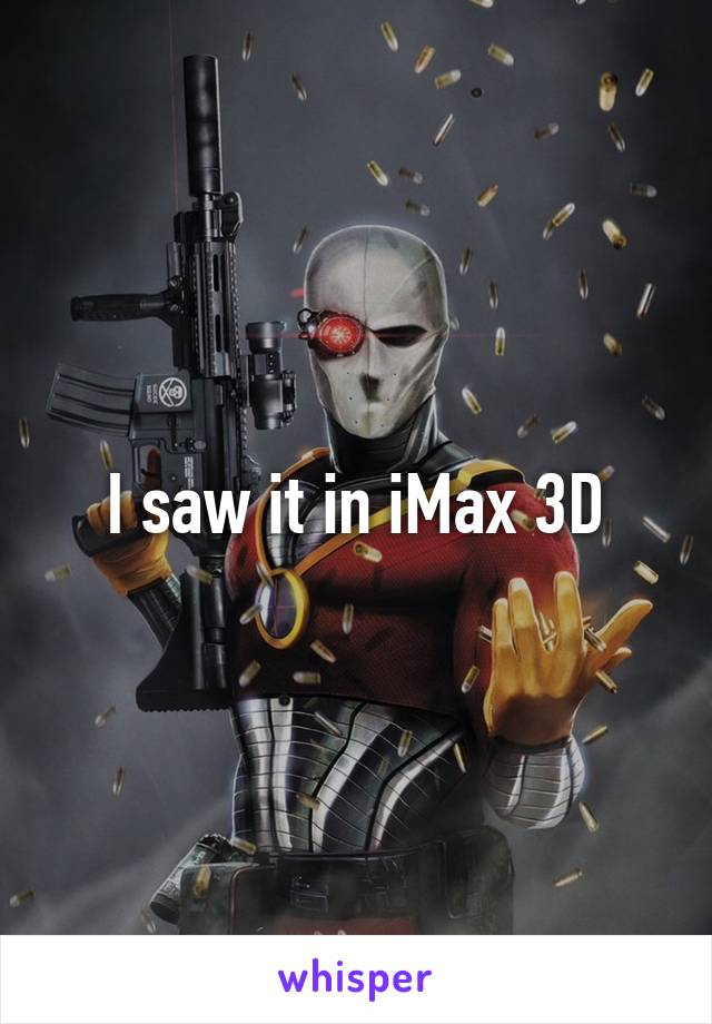 I saw it in iMax 3D