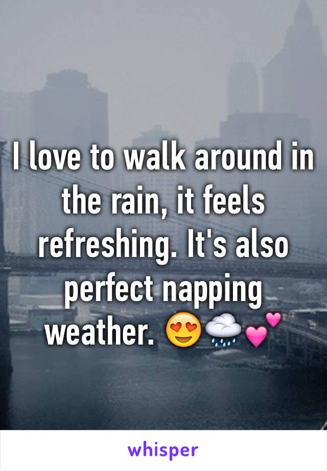 I love to walk around in the rain, it feels refreshing. It's also perfect napping weather. 😍🌧💕