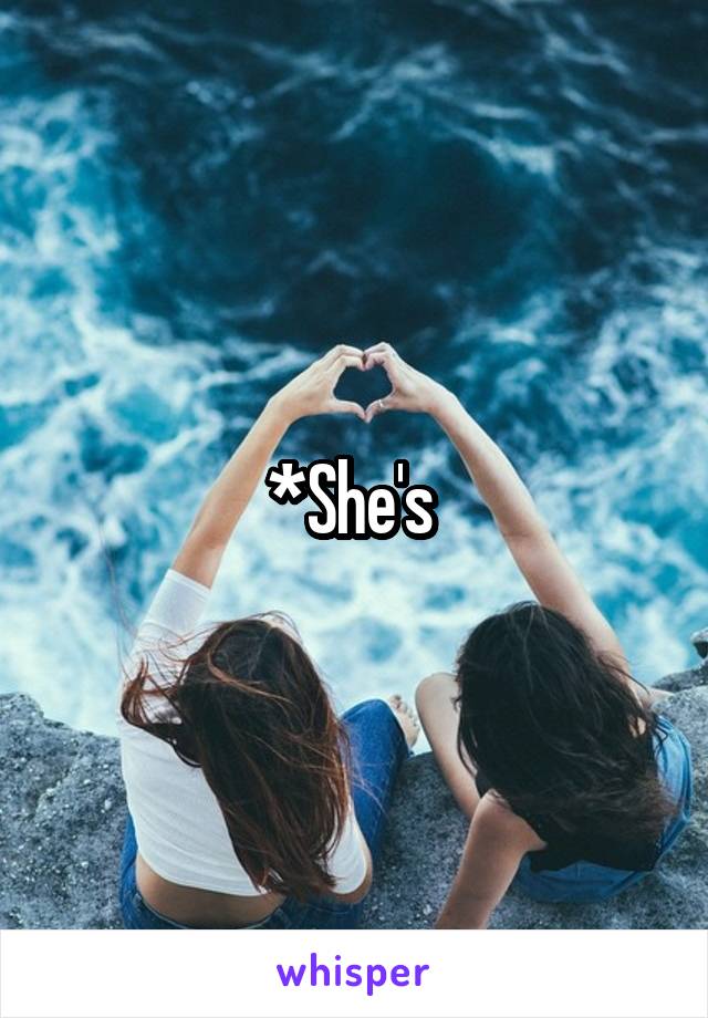 *She's 