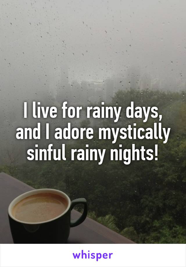 I live for rainy days, and I adore mystically sinful rainy nights!