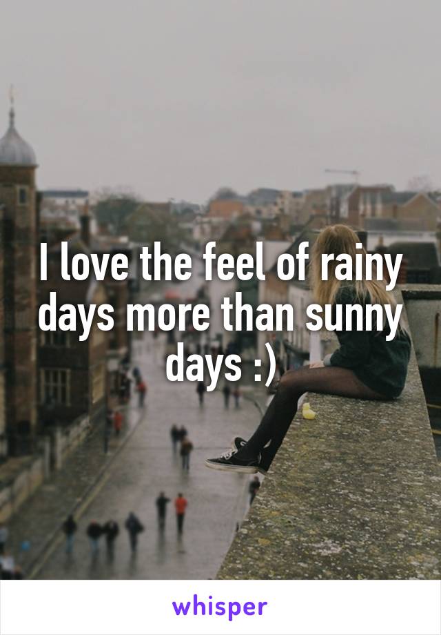 I love the feel of rainy days more than sunny days :)