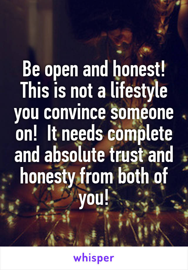 Be open and honest!
This is not a lifestyle you convince someone on!  It needs complete and absolute trust and honesty from both of you!