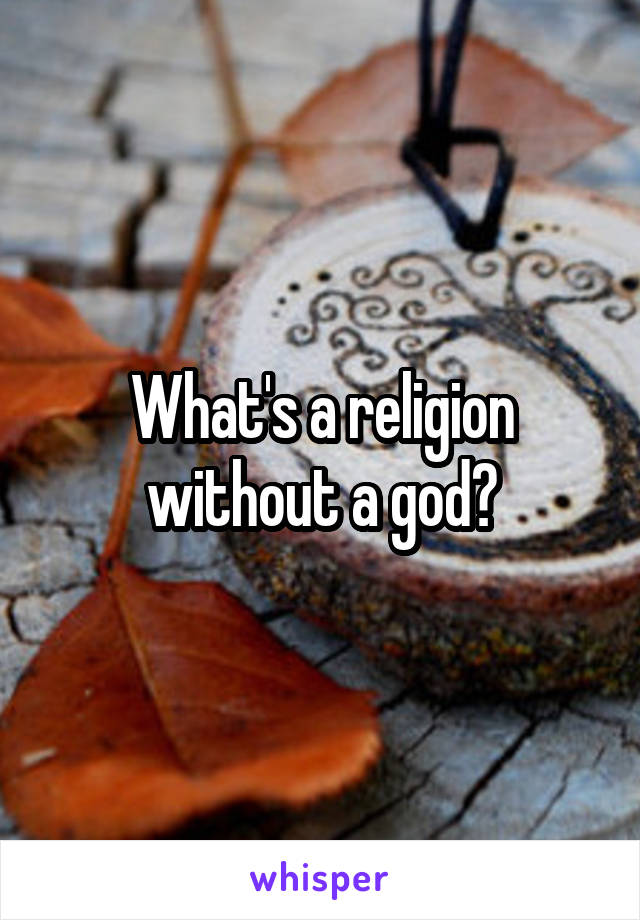 What's a religion without a god?